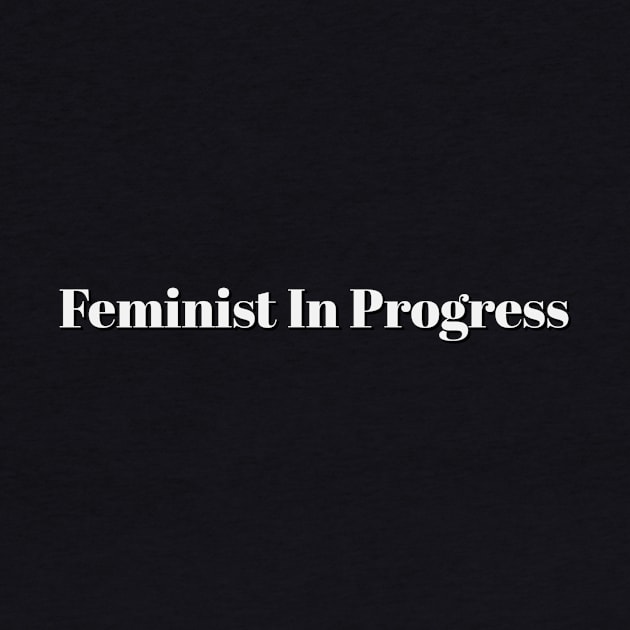 Feminist In Progress by Thisdorkynerd